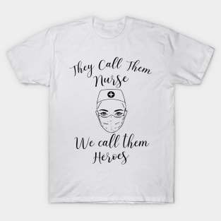 They call them nurses we call them heroes T-Shirt